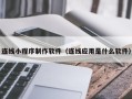 临邑连线小程序制作软件（连线应用是什么软件）