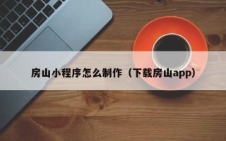 临邑房山小程序怎么制作（下载房山app）