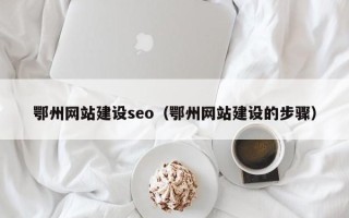 临邑鄂州网站建设seo（鄂州网站建设的步骤）