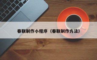 临邑春联制作小程序（春联制作方法）